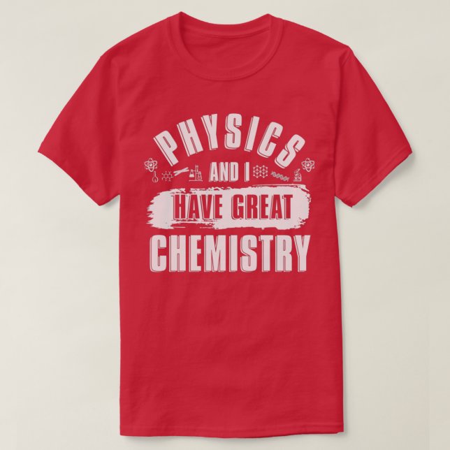 Camiseta Physics And I Have Great Chemistry Funny Physicist (Frente do Design)