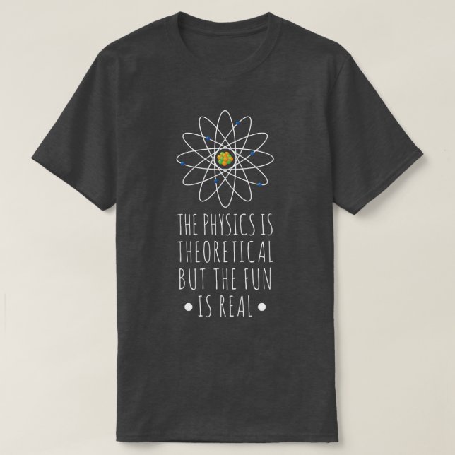 Camiseta Physics Is Theoretical The Fun Is Real Atom Art Sc (Frente do Design)
