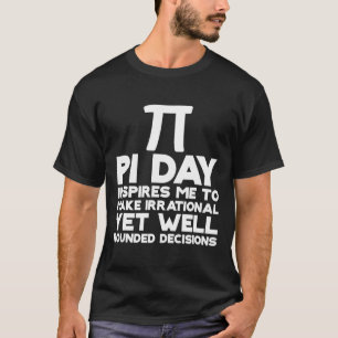 Camiseta Pi Day Me Incita A Tomar Decisões Irracionais 1
