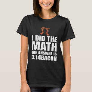 Camiseta Pi Day Que Eu Fiz A Resposta Matemática É Bacon Ma