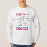 Camiseta Piada de fórmula física<br><div class="desc">design de física legal e engraçada com a citação "O que exatamente você não entendeu". Um dever para todos os físicos,  estudantes de física,  professores de física,  amantes da física,  Nerd de física e Geeks de física.</div>