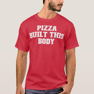 Camiseta Piada Engraçado, Pizza Construiu Este Corpo