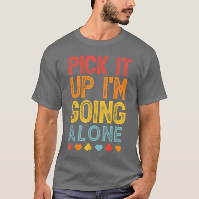 Camiseta Pick It Up Im Going Alone Euchre Lover Gamers Funn (Frente)