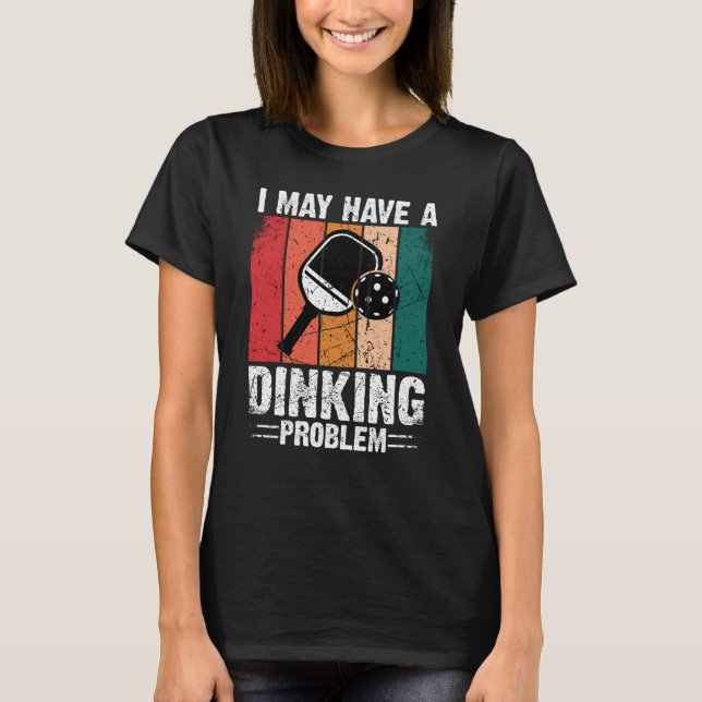 Camiseta Pickleball Eu Posso Ter um Problema de Dinking Ret (Frente)