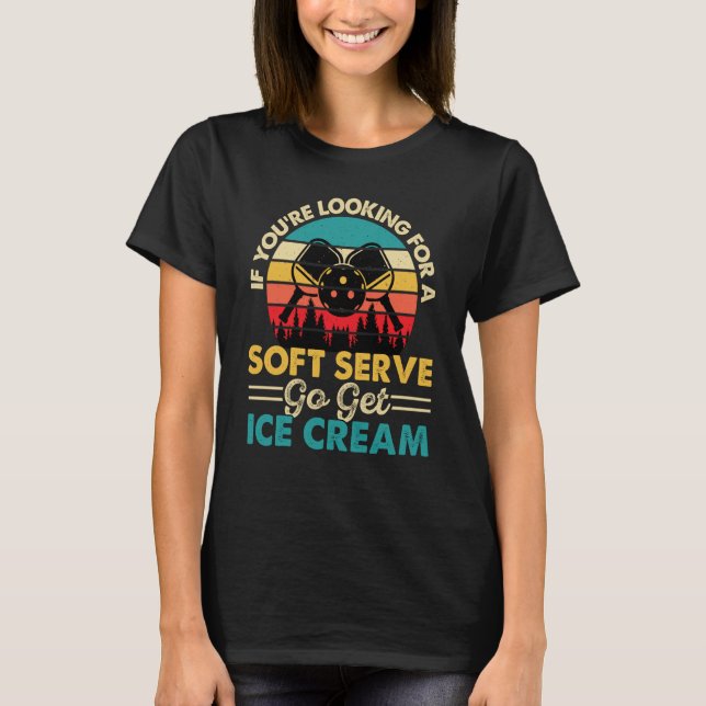 Camiseta Pickleball If You're Looking For Soft Serve Go Get (Frente)
