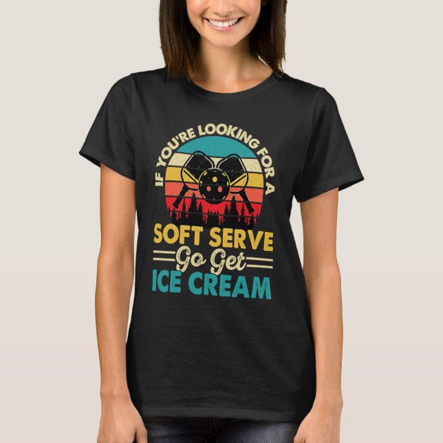 Camiseta Pickleball If You're Looking For Soft Serve Go Get (Frente)