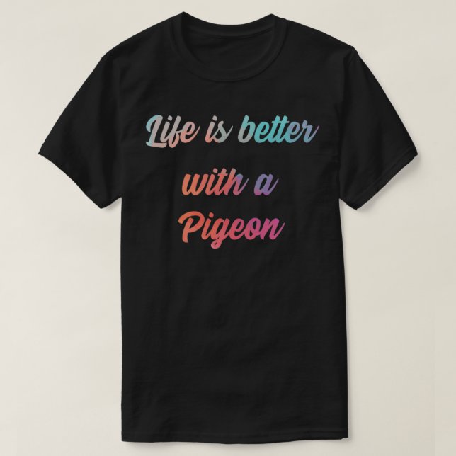 Camiseta Pigeon Citação A Vida É Melhor Com Um Pombo (Frente do Design)