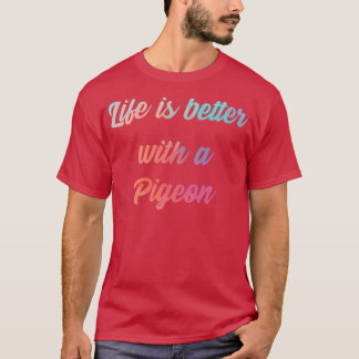 Camiseta Pigeon Citação A Vida É Melhor Com Um Pombo 1