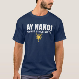 Camiseta PinoyDesigns "AY NAKO SINGLE SINCE BIRTH" T-Shirt
