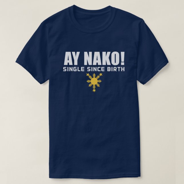 Camiseta PinoyDesigns "Ay Nako! Single Since Birth" T-Shirt (Frente do Design)
