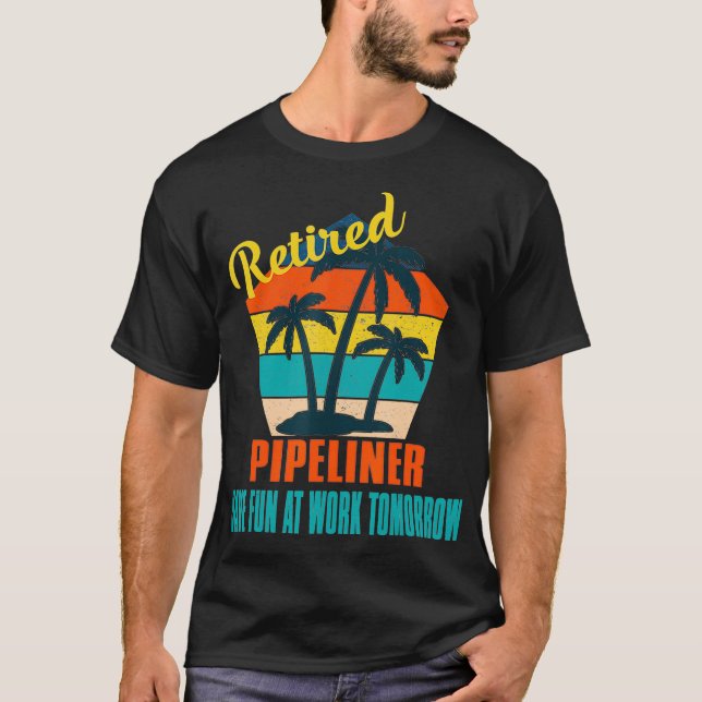 Camiseta Pipeliner aposentado se diverte no trabalho amanhã (Frente)