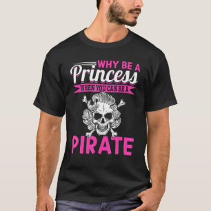 Camiseta Pirata Por Que Ser Uma Princesa Quando Você Pode S