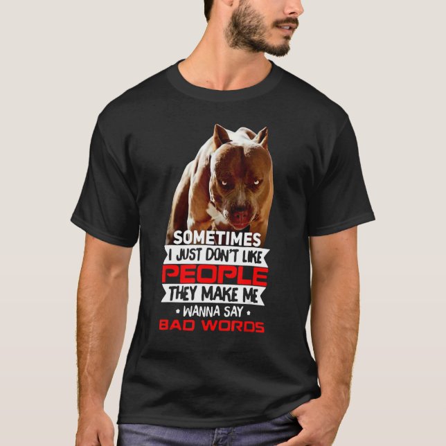 Camiseta Pitbull Don't Like People They Make Me Say Bad Wor (Frente)