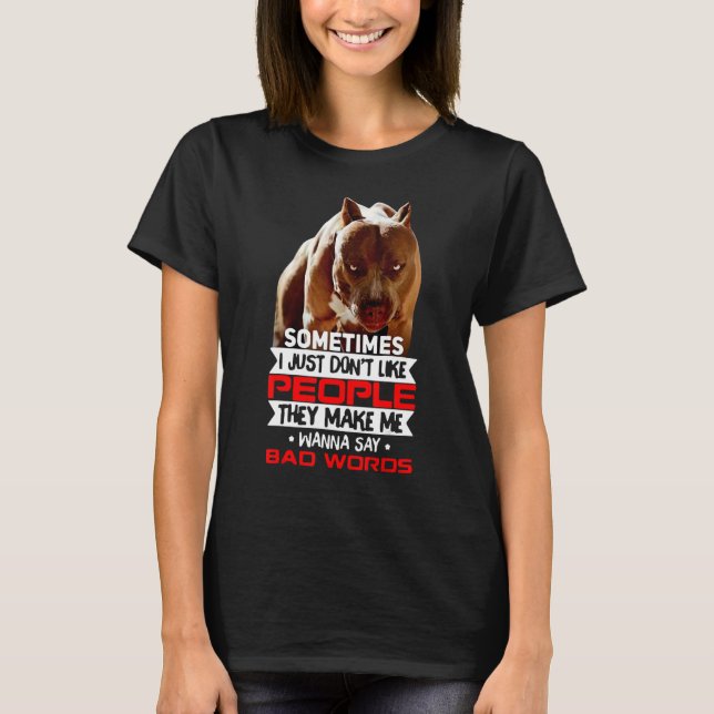 Camiseta Pitbull Don't Like People They Make Me Say Bad Wor (Frente)