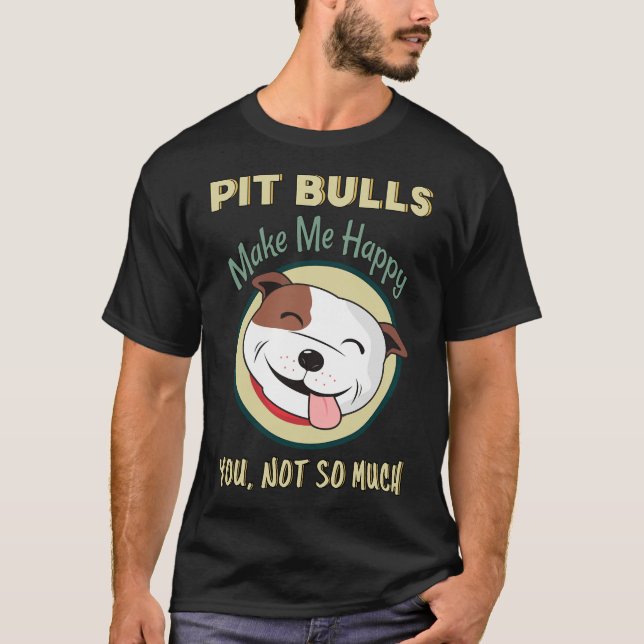 Camiseta Pitbulls Me Faz Feliz Você Não É Tão Bela (Frente)