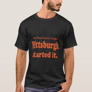 Camiseta Pittsburgh Começou Isso Nunca Devemos Esquecer A C