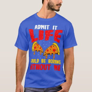 Camiseta Pizza Admite Que A Vida Seria Chata Sem Mim