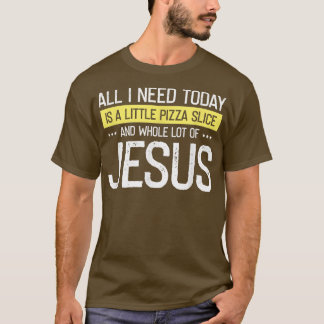 Camiseta Pizza And Jesus Is All I Need, Christ Jesus God Ch