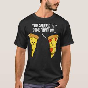 Camiseta Pizza Aover Você Deveria Colocar Alguma Coisa Na P
