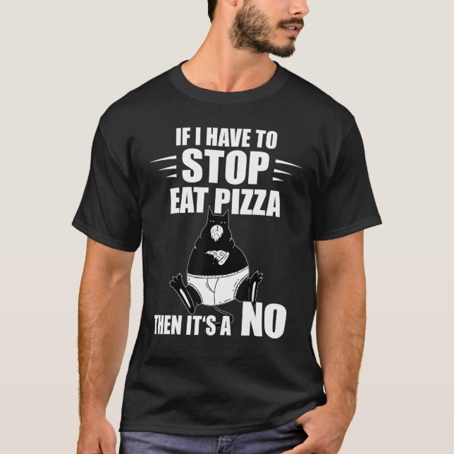 Camiseta Pizza Cat If I Have To Stop Pizza  Pizza Slice (Frente)