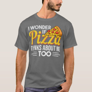 Camiseta Pizza Citar Divertido Eu Me Pergunto Se Pizza Pens
