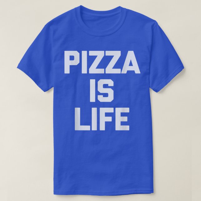 Camiseta Pizza É Lifefunny Dizendo Pizza Novelty Sarcástica (Frente do Design)