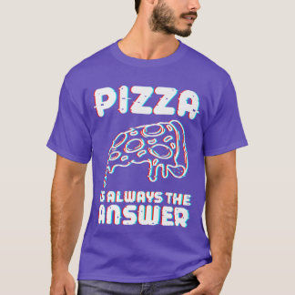 Camiseta Pizza É Sempre A Resposta À Comida De Foodie Lover