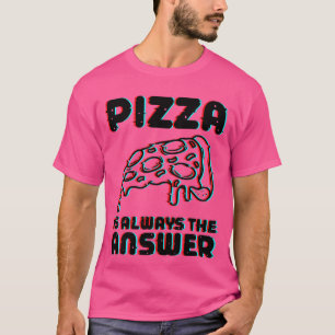 Camiseta Pizza É Sempre A Resposta À Comida De Foodie Lover