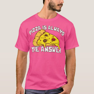 Camiseta Pizza É Sempre A Resposta À Comida De Foodie Lover