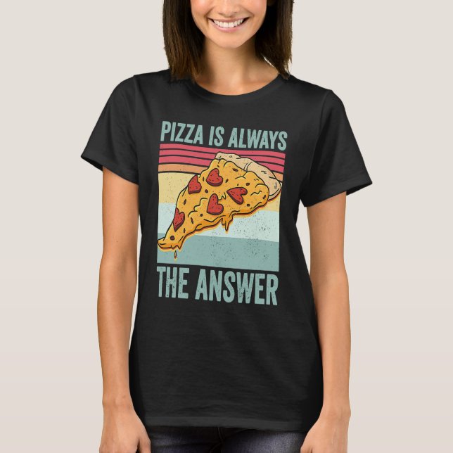 Camiseta Pizza é Sempre a Resposta Comida (Frente)