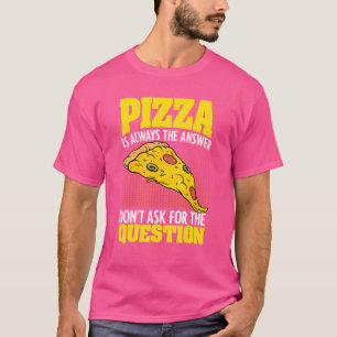 Camiseta Pizza É Sempre A Resposta Humor Pizzaologista