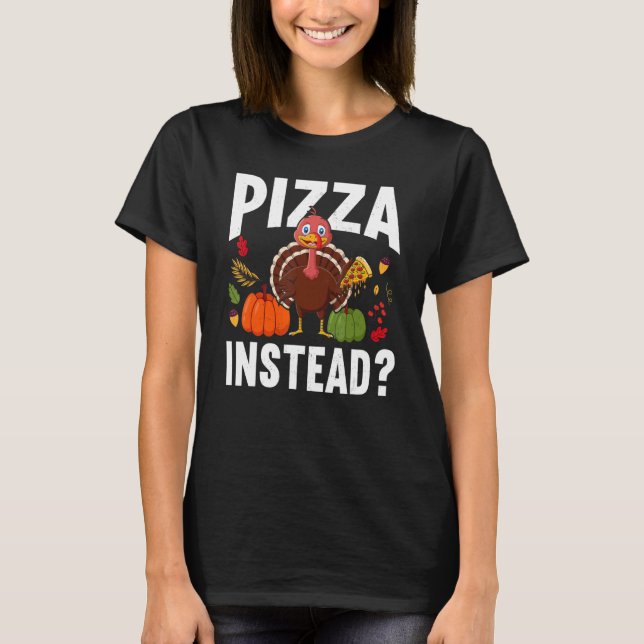 Camiseta Pizza Instead Turkey Thanks Giving  Thanksgiving (Frente)