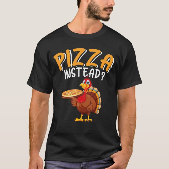 Camiseta Pizza Instead  Turkey Thanksgiving Men Women Kids (Frente)