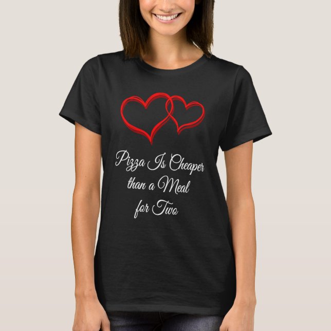 Camiseta Pizza Is Cheaper Than a Date  Valentines Day Humor (Frente)