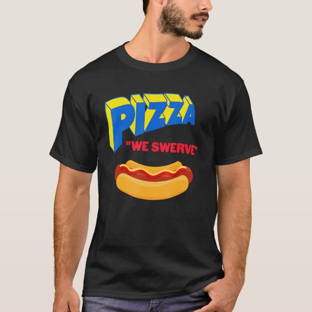 Camiseta Pizza We Swerve  Pizza Hotdog Food  1 (Frente)