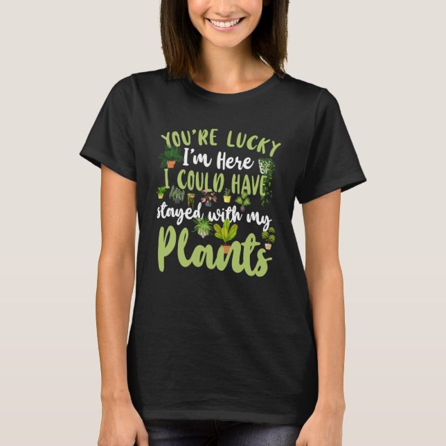 Camiseta Plant  Gardening You re Lucky I m Here I Could Hav (Frente)