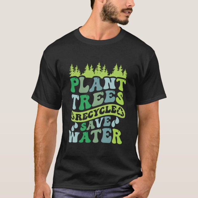 Camiseta Plant Trees Recycle Save Water Eh Day (Frente)