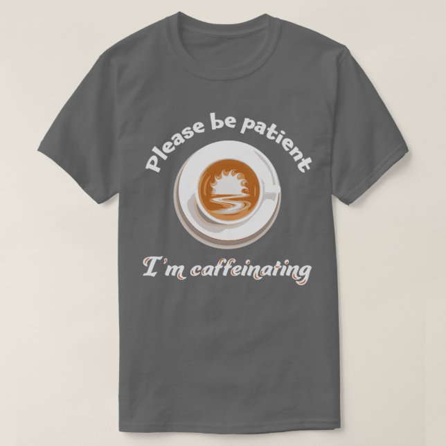 Camiseta Please be patient Ix27m caffeinating For barista a (Frente do Design)
