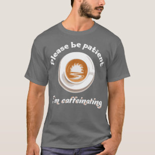 Camiseta Please be patient Ix27m caffeinating For barista a