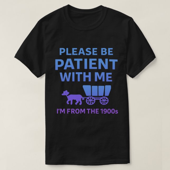 Camiseta Please Be Patient With Me I'm From the 1900s (Frente do Design)