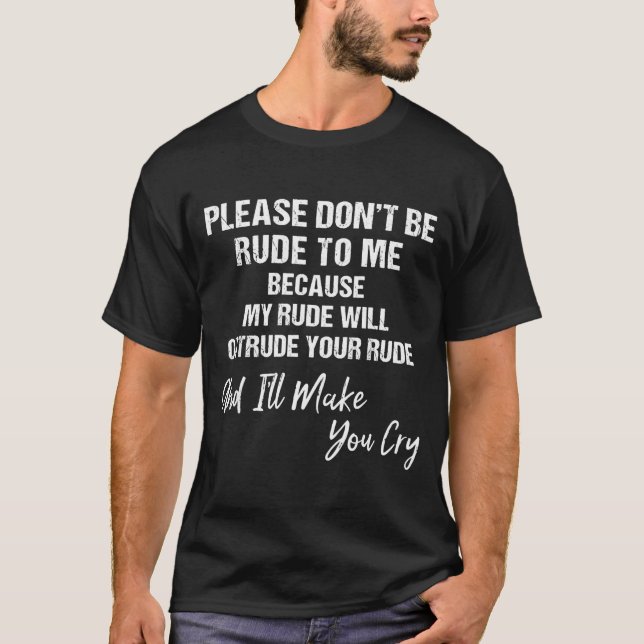 Camiseta Please Don't Be Rude To Me Because My Rude  (Frente)