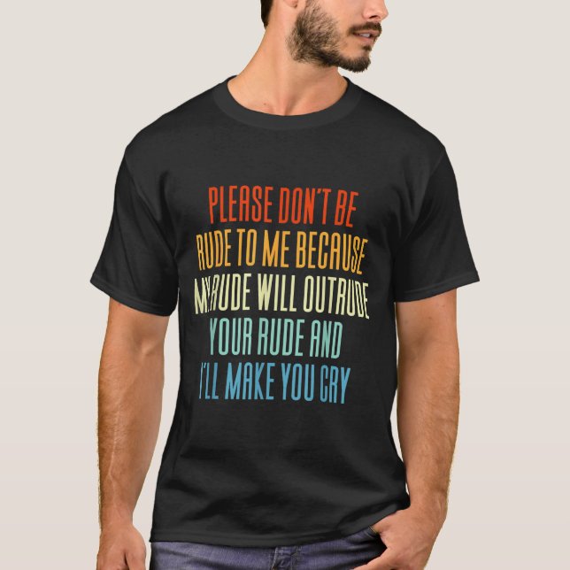 Camiseta Please Don't Be Rude To Me Because My Rude Will Ou (Frente)