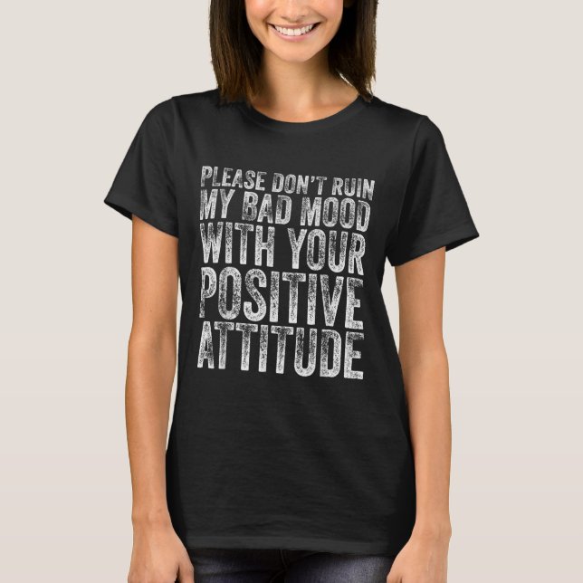Camiseta Please Don't Ruin My Bad Mood With Your Sitive Mot (Frente)