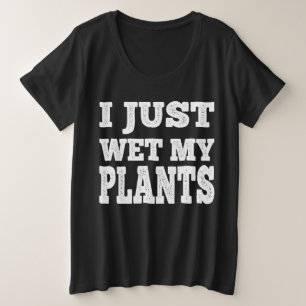 Camiseta Plus Size Acabei De Molhar As Minhas Plantas Engraçadas.