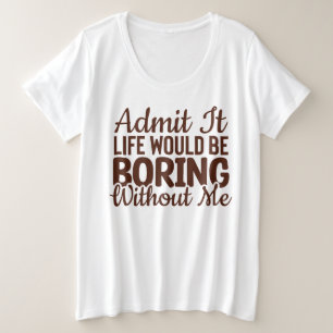 Camiseta Plus Size Admita Que A Vida Seria Chata Sem Mim, Engraçado