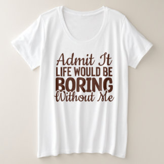 Camiseta Plus Size Admita Que A Vida Seria Chata Sem Mim, Engraçado