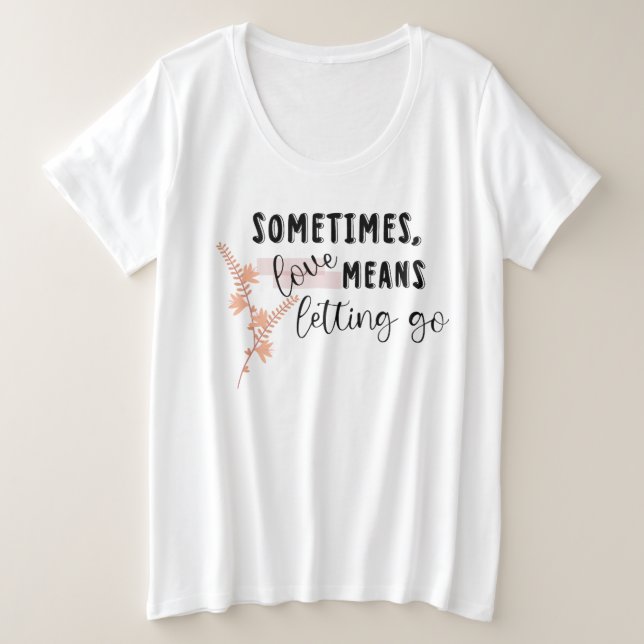 Camiseta Plus Size Às vezes, o amor significa deixar ir (Frente do Design)