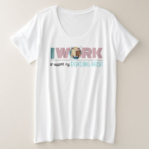 Camiseta Plus Size Estilo de 50 Retroativo Trabalha para Suportar Meu