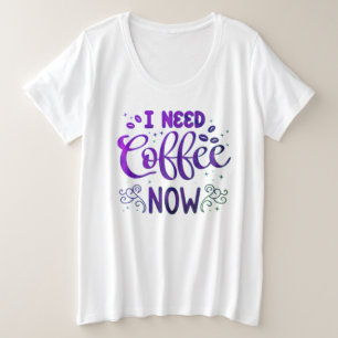 Camiseta Plus Size Eu preciso de café agora livre, mulheres mais do t