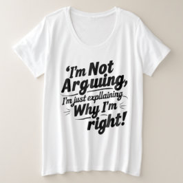 Camiseta Plus Size "I'm Not Arguing, I'm Just Explaining Why I'm Righ